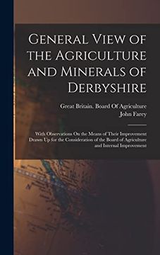 portada General View of the Agriculture and Minerals of Derbyshire: With Observations on the Means of Their Improvement Drawn up for the Consideration of the Board of Agriculture and Internal Improvement (en Inglés)