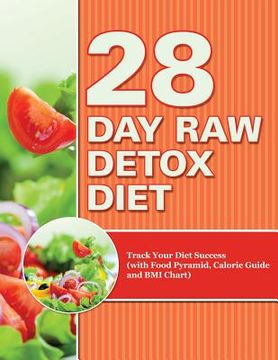 portada 28 Day Raw Detox Diet: Track Your Diet Success (with Food Pyramid, Calorie Guide and BMI Chart)