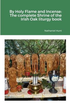 portada By Holy Flame and Incense: The complete Shrine of the Irish Oak liturgy book (en Inglés)