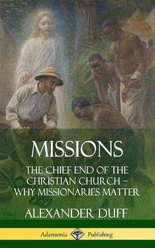 portada Missions: The Chief end of the Christian Church? Why Missionaries Matter (Hardcover) (en Inglés)