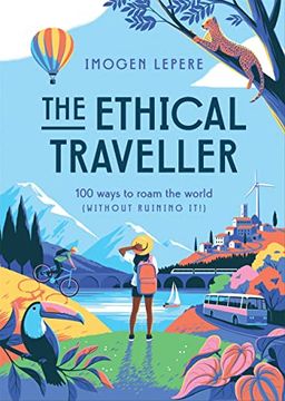 portada The Ethical Traveler: 100 Ways to Roam the World (Without Ruining It! ) (en Inglés)