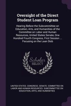 portada Oversight of the Direct Student Loan Program: Hearing Before the Subcommittee on Education, Arts, and Humanities of the Committee on Labor and Human R (in English)