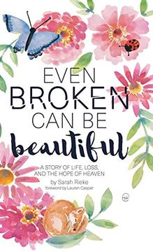 portada Even Broken can be Beautiful: A Story of Life, Loss, and the Hope of Heaven (en Inglés)