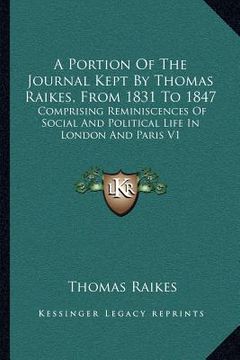 portada a portion of the journal kept by thomas raikes, from 1831 to 1847: comprising reminiscences of social and political life in london and paris v1