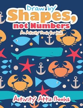 portada Draw by Shapes, not Numbers: An Activity Book for Kids (en Inglés)