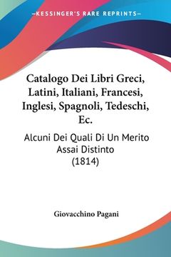 portada Catalogo Dei Libri Greci, Latini, Italiani, Francesi, Inglesi, Spagnoli, Tedeschi, Ec.: Alcuni Dei Quali Di Un Merito Assai Distinto (1814) (en Italiano)