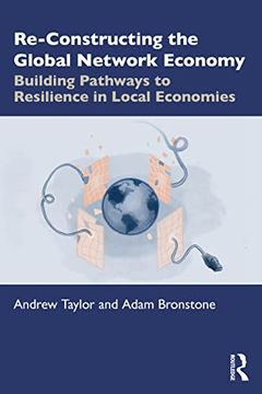 portada Re-Constructing the Global Network Economy: Building Pathways to Resilience in Local Economies (in English)