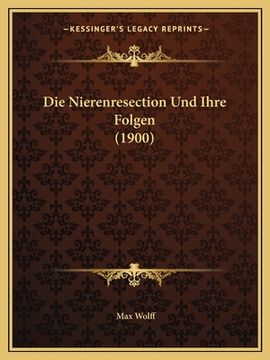 portada Die Nierenresection Und Ihre Folgen (1900) (en Alemán)