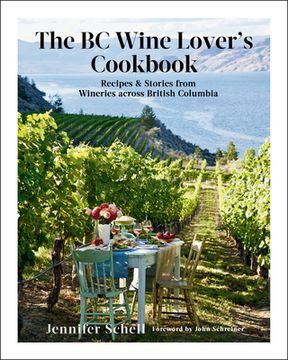 The BC Wine Lover's Cookbook: Recipes & Stories from Wineries Across British Columbia (en Inglés)