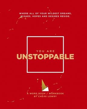 portada You Are Unstoppable: Where All of Your Wildest Dreams, Wishes, Hopes and Desires Reside. (en Inglés)