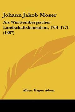 portada Johann Jakob Moser: Als Wurttembergischer Landschaftskonsulent, 1751-1771 (1887) (en Alemán)