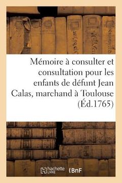 Mémoire À Consulter Et Consultation Pour Les Enfants de Défunt Jean Calas, Marchand À Toulouse (in French)