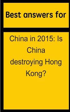 portada Best answers for China in 2015: Is China destroying Hong Kong? (en Inglés)