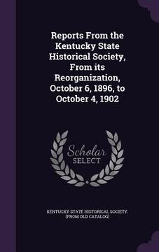 portada Reports From the Kentucky State Historical Society, From its Reorganization, October 6, 1896, to October 4, 1902 (in English)