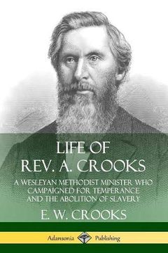 portada Life of Rev. A. Crooks: A Wesleyan Methodist Minister who Campaigned for Temperance and the Abolition of Slavery (in English)