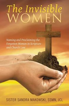 portada The Invisible Women: Naming and Proclaiming the Forgotten Women in Scripture and Church Law (en Inglés)