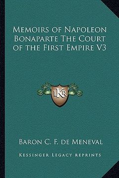 portada memoirs of napoleon bonaparte the court of the first empire v3 (en Inglés)