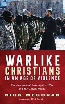 portada Warlike Christians in an age of Violence: The Evangelical Case Against war and for Gospel Peace (en Inglés)