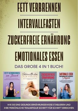 portada Fett Verbrennen | Intervallfasten | Zuckerfreie Ernährung | Emotionales Essen - das Große 4 in 1 Buch: Wie sie Eine Gesunde Ernährungsweise Etablieren. Traumfigur Schritt für Schritt Erreichen (en Alemán)