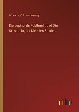 portada Die Lupine als Feldfrucht und Die Serradella, der Klee des Sandes (en Alemán)