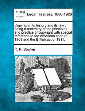 portada copyright, its history and its law: being a summary of the principles and practice of copyright with special reference to the american code of 1909 an
