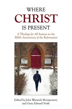 portada Where Christ Is Present: A Theology for All Seasons on the 500th Anniversary of the Reformation (en Inglés)