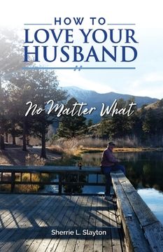 portada How to Love Your Husband: No Matter What (en Inglés)