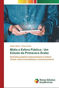 portada Mídia e Esfera Pública: Um Estudo da Primavera Árabe: Da Esfera Pública Habermasiana à Esfera Virtual, Internacionalizada e Comunicacional