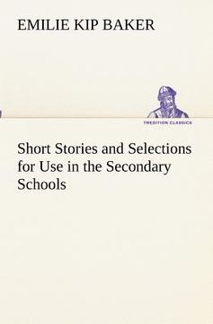 short stories and selections for use in the secondary schools (en Inglés)
