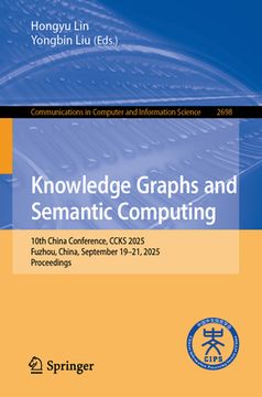 portada Knowledge Graphs and Semantic Computing: 10th China Conference, Ccks 2025, Fuzhou, China, September 19-21, 2025, Proceedings