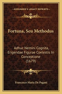 portada Fortuna, Seu Methodus: Adhuc Nemini Cognita, Erigendae Figurae Coelestis In Conceptione (1679) (en Latin)