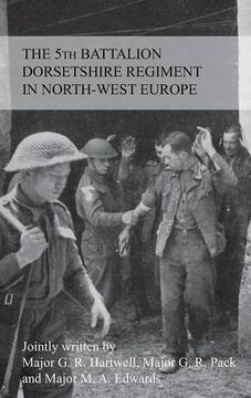 portada The Story of the 5th Battalion the Dorsetshire Regiment in North-West Europe 23Rd June 1944 to 5th may 1945 (in English)