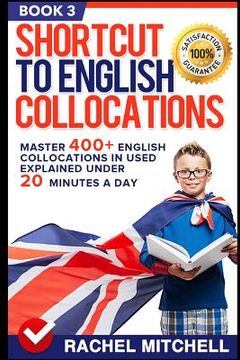 portada Shortcut to English Collocations: Master 400+ English Collocations in Used Explained Under 20 Minutes a Day (Book 3) (in English)
