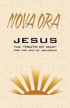 portada NOVA ORA. Jesus the Truth of Man for the Age of Aquarius (en Inglés)
