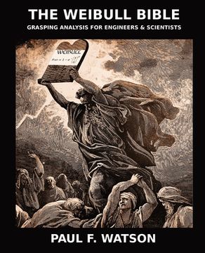 portada The Weibull Bible: Grasping Analysis for Engineers & Scientists (en Inglés)