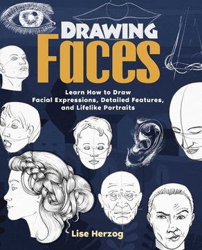 portada Drawing Faces: Learn how to Draw Facial Expressions, Detailed Features, and Lifelike Portraits (How to Draw Books) (in English)