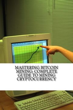 portada Mastering Bitcoin Mining: Complete Guide To Mining Cryptocurrency: Create Your Own Mining Rig (en Inglés)