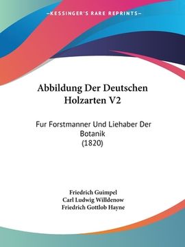 portada Abbildung Der Deutschen Holzarten V2: Fur Forstmanner Und Liehaber Der Botanik (1820) (en Alemán)