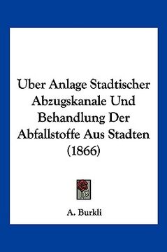 portada Uber Anlage Stadtischer Abzugskanale Und Behandlung Der Abfallstoffe Aus Stadten (1866) (en Alemán)