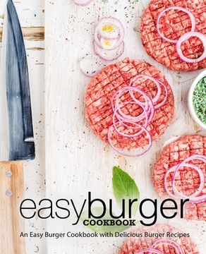 portada Easy Burger Cookbook: An Easy Burger Cookbook with Delicious Burger Recipes