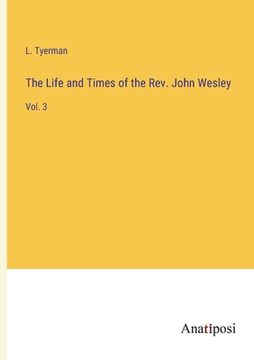 portada The Life and Times of the Rev. John Wesley: Vol. 3 (en Inglés)