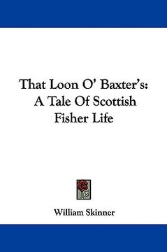 that loon o' baxter's: a tale of scottish fisher life (en Inglés)