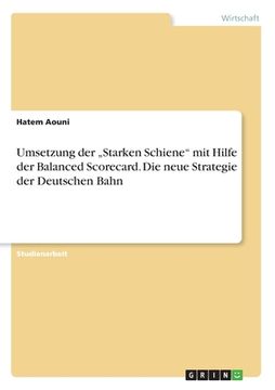portada Umsetzung der "Starken Schiene" mit Hilfe der Balanced Scorecard. Die neue Strategie der Deutschen Bahn (in German)