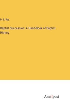 portada Baptist Succession: A Hand-Book of Baptist History (en Inglés)