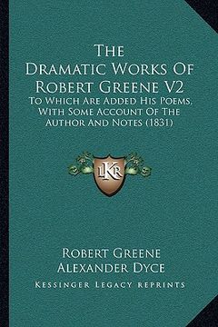 portada the dramatic works of robert greene v2 the dramatic works of robert greene v2: to which are added his poems, with some account of the authoto which ar