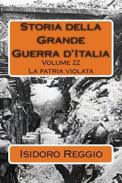 portada Storia della Grande Guerra d'Italia - Volume 22: La patria violata (in Italian)