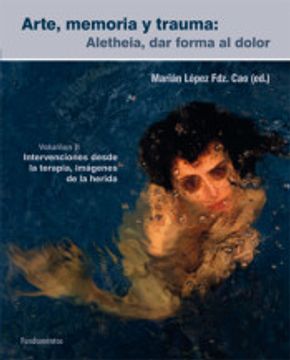 portada Arte, Memoria y Trauma. V. 2: Aletheia, dar Forma al Dolor. Intervenciones Desde la Terapia, Imágenes de la Herida.  368 (Ciencia