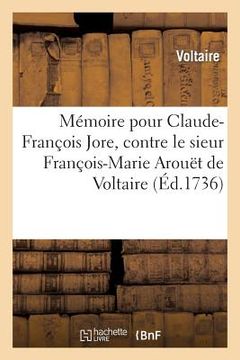 portada Mémoire Pour Claude-François Jore, Contre Le Sieur François-Marie Arouët de Voltaire .: Suivi de la Lettre de Voltaire À Jore, Datée de Cirey, 25 Mars (en Francés)