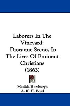 portada laborers in the vineyard: dioramic scenes in the lives of eminent christians (1863) (en Inglés)