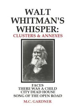 portada Walt Whitman's Whisper: Clusters & Annexes: Faces, There Was a Child Went Forth, City Dead House, (en Inglés)